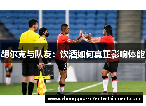 胡尔克与队友：饮酒如何真正影响体能