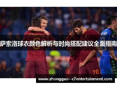 萨索洛球衣颜色解析与时尚搭配建议全面指南