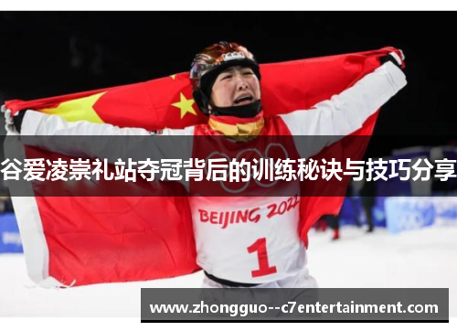 谷爱凌崇礼站夺冠背后的训练秘诀与技巧分享 谷爱凌崇礼站夺冠背后的训练秘诀与技巧分享