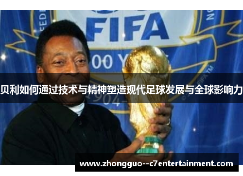贝利如何通过技术与精神塑造现代足球发展与全球影响力