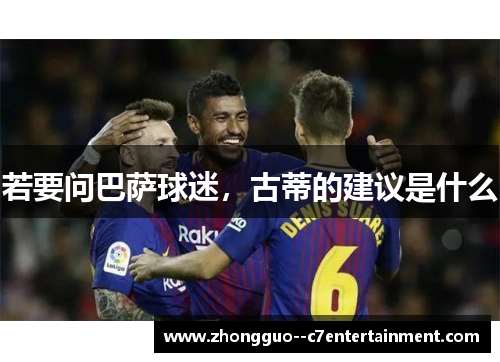 若要问巴萨球迷，古蒂的建议是什么