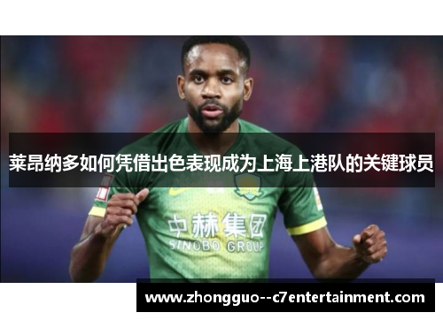 莱昂纳多如何凭借出色表现成为上海上港队的关键球员 莱昂纳多如何凭借出色表现成为上海上港队的关键球员