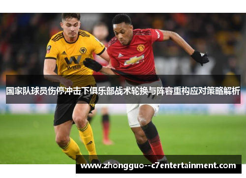 国家队球员伤停冲击下俱乐部战术轮换与阵容重构应对策略解析