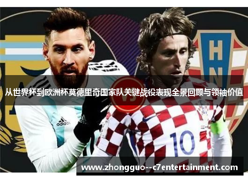 从世界杯到欧洲杯莫德里奇国家队关键战役表现全景回顾与领袖价值