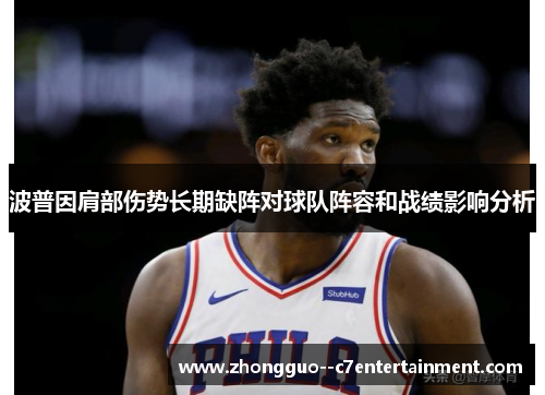 波普因肩部伤势长期缺阵对球队阵容和战绩影响分析 波普因肩部伤势长期缺阵对球队阵容和战绩影响分析