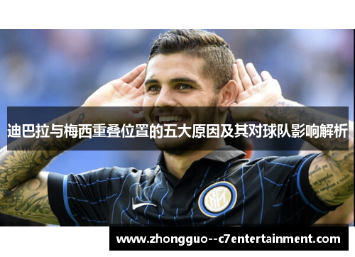 迪巴拉与梅西重叠位置的五大原因及其对球队影响解析