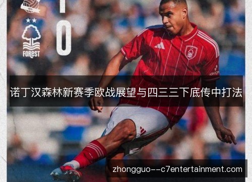 诺丁汉森林新赛季欧战展望与四三三下底传中打法